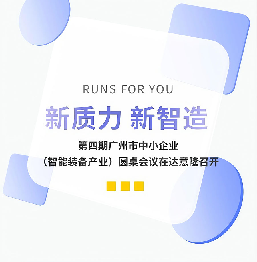 新質(zhì)力、新智造 | 第四期廣州市中小企業(yè)（智能裝備產(chǎn)業(yè)）圓桌會議在達(dá)意隆召開